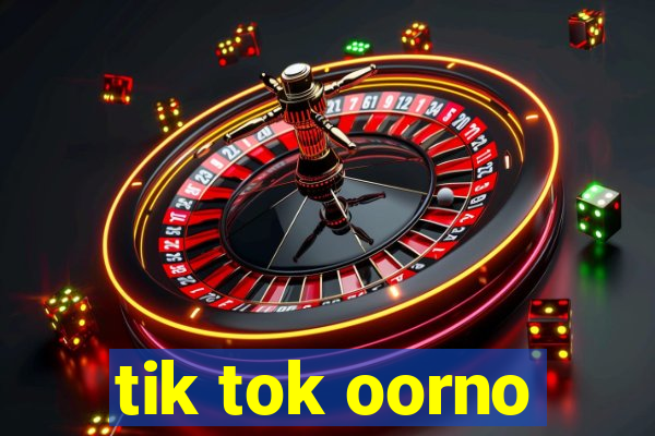 tik tok oorno